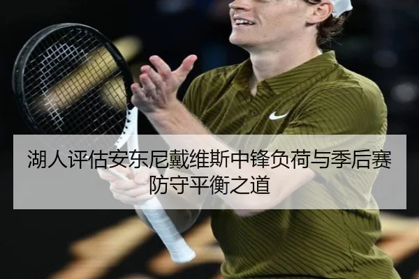 湖人评估安东尼戴维斯中锋负荷与季后赛防守平衡之道